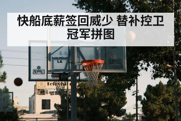 快船底薪签回威少 替补控卫冠军拼图