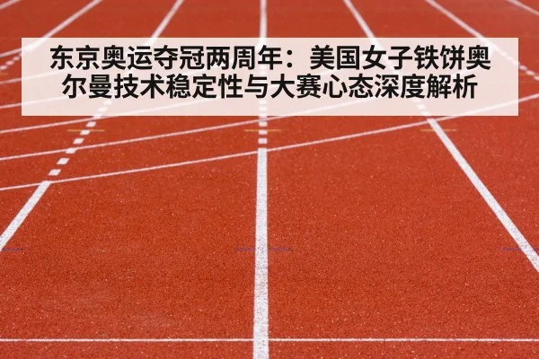 东京奥运夺冠两周年：美国女子铁饼奥尔曼技术稳定性与大赛心态深度解析