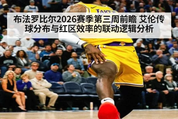 布法罗比尔2026赛季第三周前瞻 艾伦传球分布与红区效率的联动逻辑分析